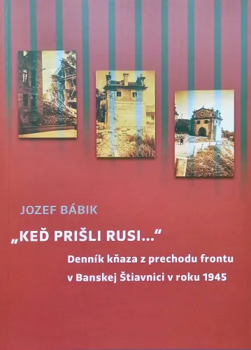 Kniha: Keď prišli Rusi Denník kňaza z prechodu frontu v Banskej Štiavnici v roku 1945.