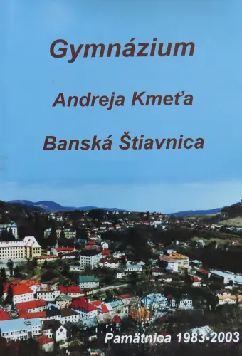 Kniha: Gymnázium Andreja Kmeťa - pamätnica 1983 / 2003