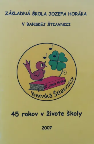 Kniha: Základná škola Jozefa Horáka v B. Štiavnici, 45 rokov života školy