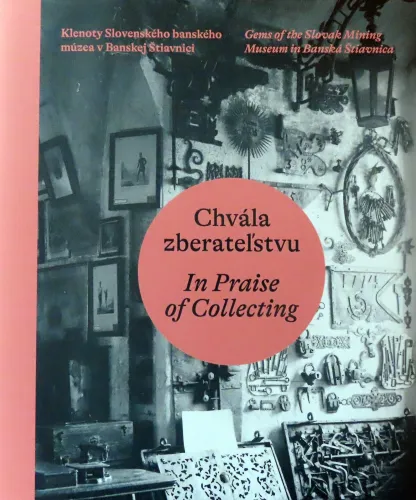 Kniha: Chvála zberateľstvu - Klenoty Slovenského banského múzea v Banskej Štiavnici