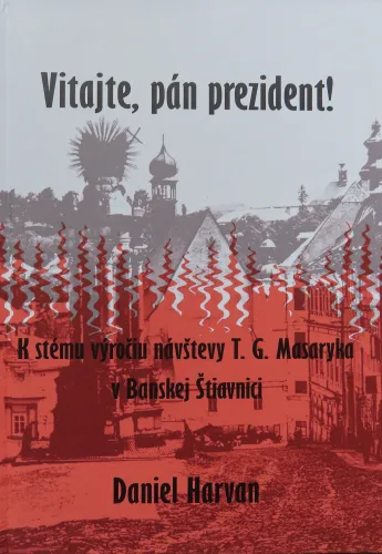 Kniha: Vitajte, pán prezident! K stému výročiu návštevy T. G. Masaryka v Banskej Štiavnici
