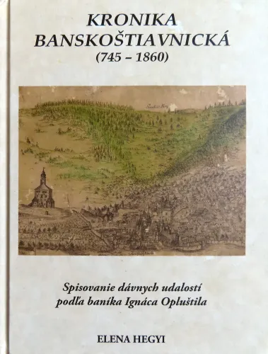 Kniha: Kronika banskoštiavnická (745 - 1860). Spisovanie dávnych udalostí podľa baníka Ignáca Opluštila