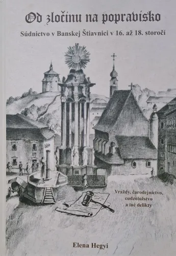 Kniha: Od zločinu na popravisko. Súdnictvo v Banskej Štiavnici v 16. a 18. storočí 
