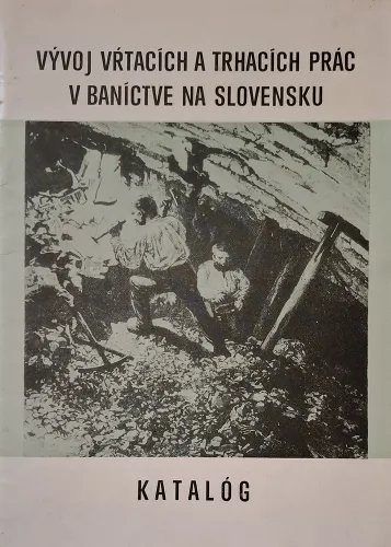 Kniha: Vývoj vŕtacích a trhacích prác v baníctve na Slovensku - katalóg