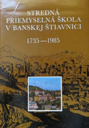 Kniha: Stredná priemyselná škola v Banskej Štiavnici. 1735 - 1985