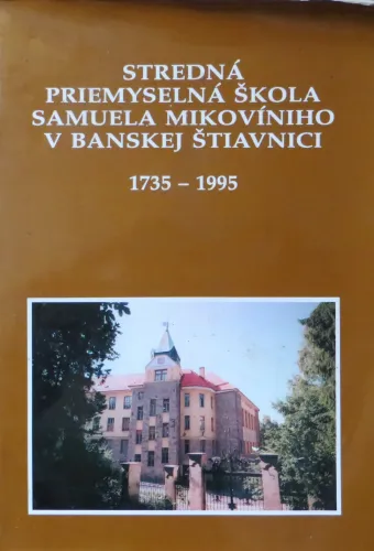 Kniha: Stredná priemyselná škola Samuela Mikovíniho v Banskej Štiavnici 1735 - 1955
