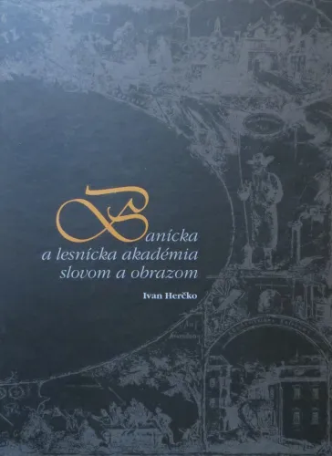Kniha: Banícka a lesnícka akadémia slovom a obrazom